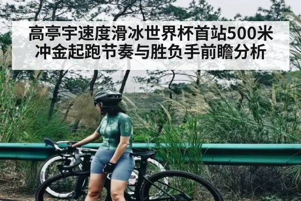 高亭宇速度滑冰世界杯首站500米冲金起跑节奏与胜负手前瞻分析（kaiyun）